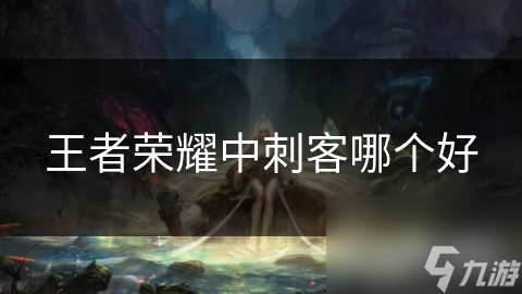 王者榮耀中刺客哪個好